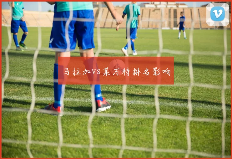 马拉加vs莱万特排名影响
