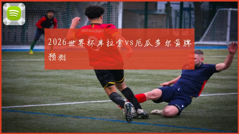 2026世界杯库拉索vs厄瓜多尔黄牌预测