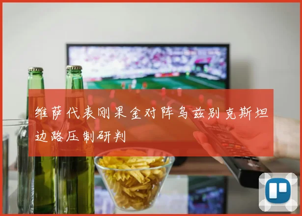 维萨代表刚果金对阵乌兹别克斯坦边路压制研判