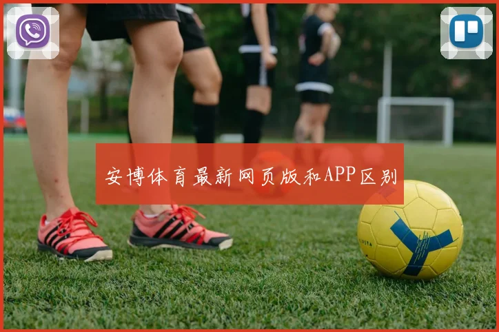 安博体育最新网页版和APP区别