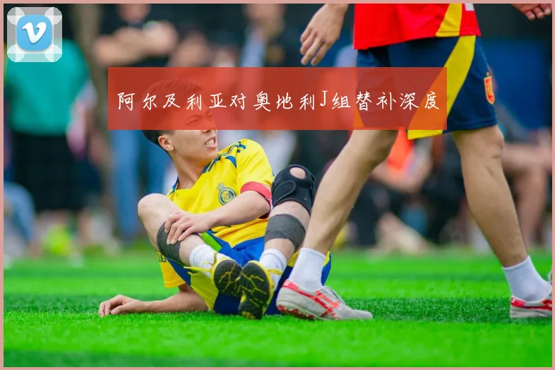 阿尔及利亚对奥地利J组替补深度